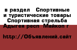  в раздел : Спортивные и туристические товары » Спортивная стрельба . Адыгея респ.,Майкоп г.